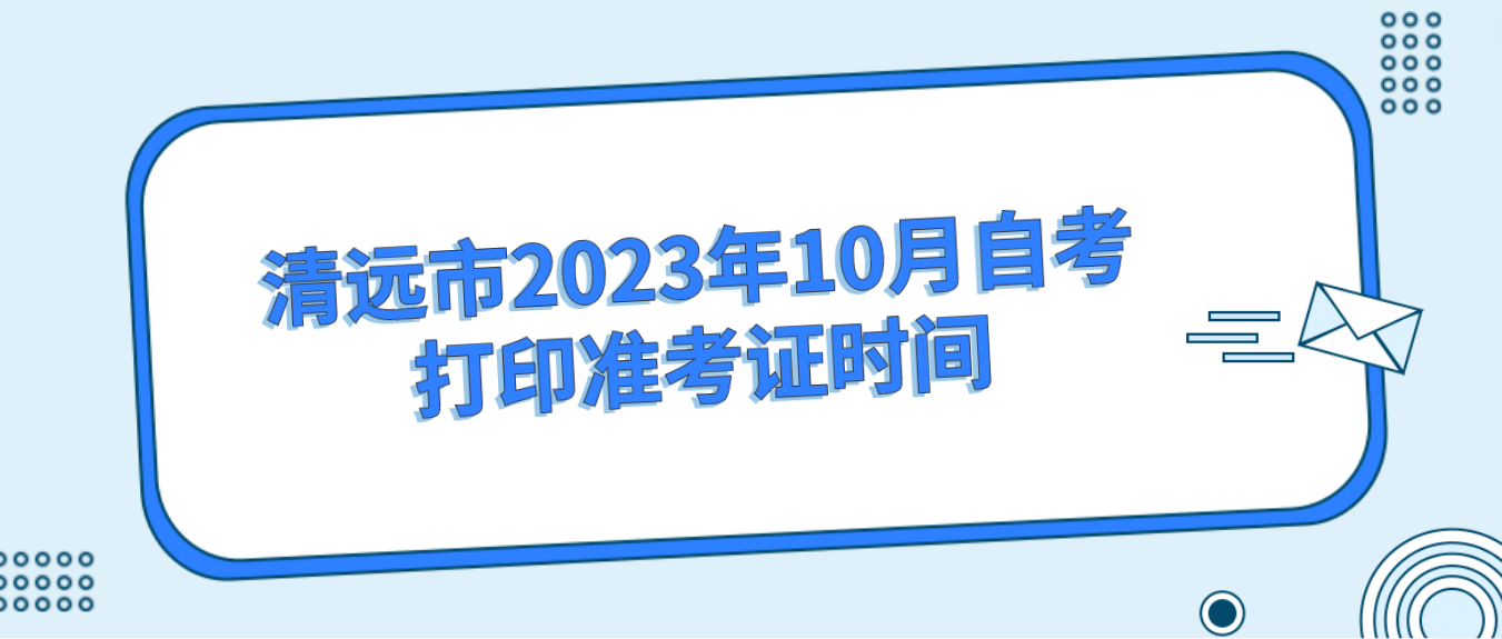 清远市2023年10月自考打印准考证时间(图1)