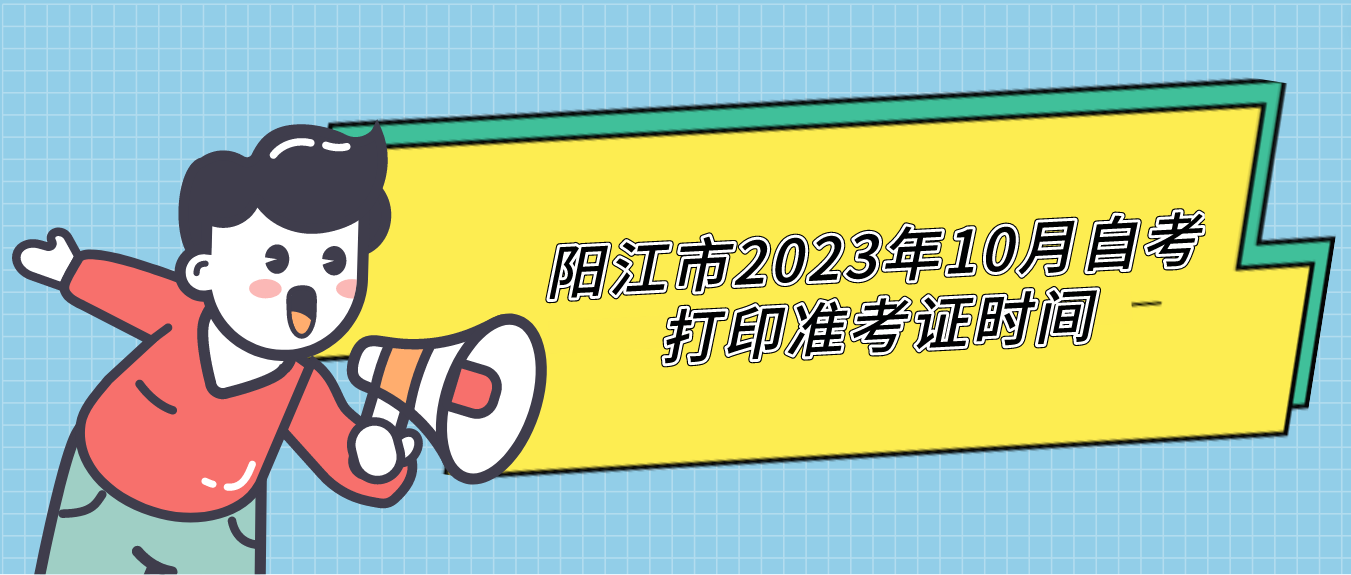 阳江市2023年10月自考打印准考证时间