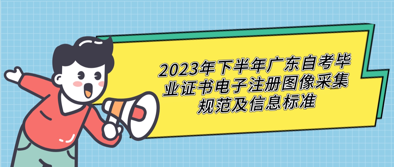 2023年下半年广东自考毕业证书电子注册图像采集规范及信息标准(图1)