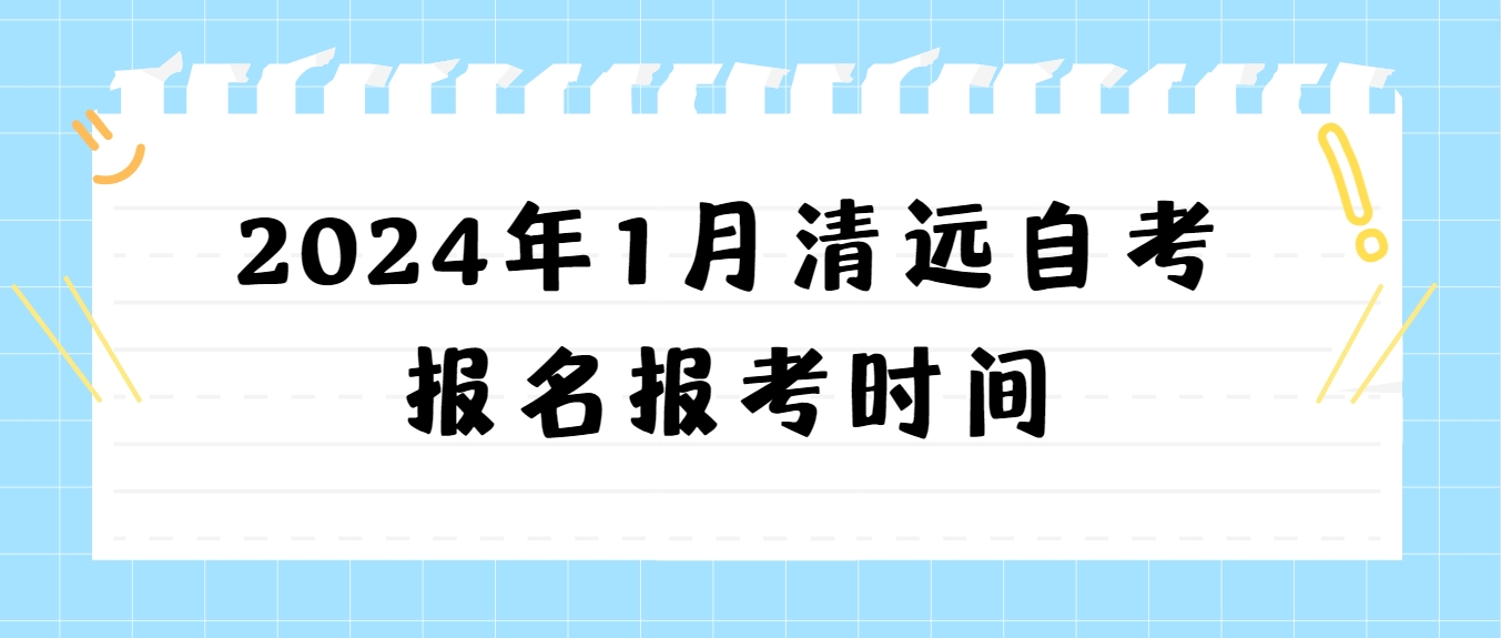 2024年1月清远自考报名报考时间(图1)