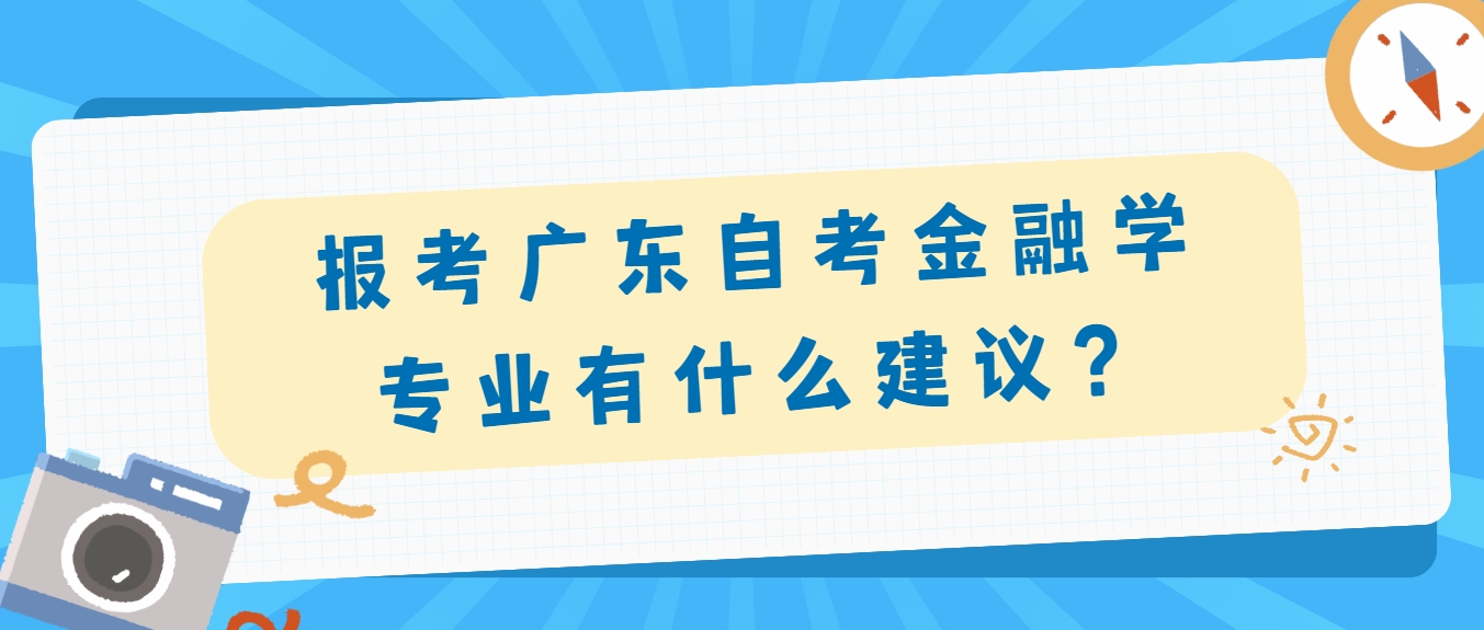 报考广东自考金融学专业有什么建议？