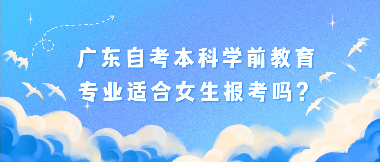 广东自考本科学前教育专业适合女生报考吗？