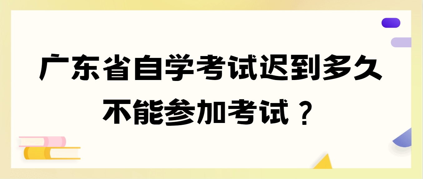 广东省自学考试迟到多久不能参加考试？(图1)