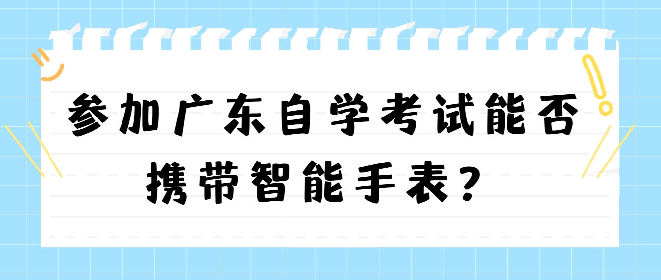 参加广东自学考试能否携带智能手表？