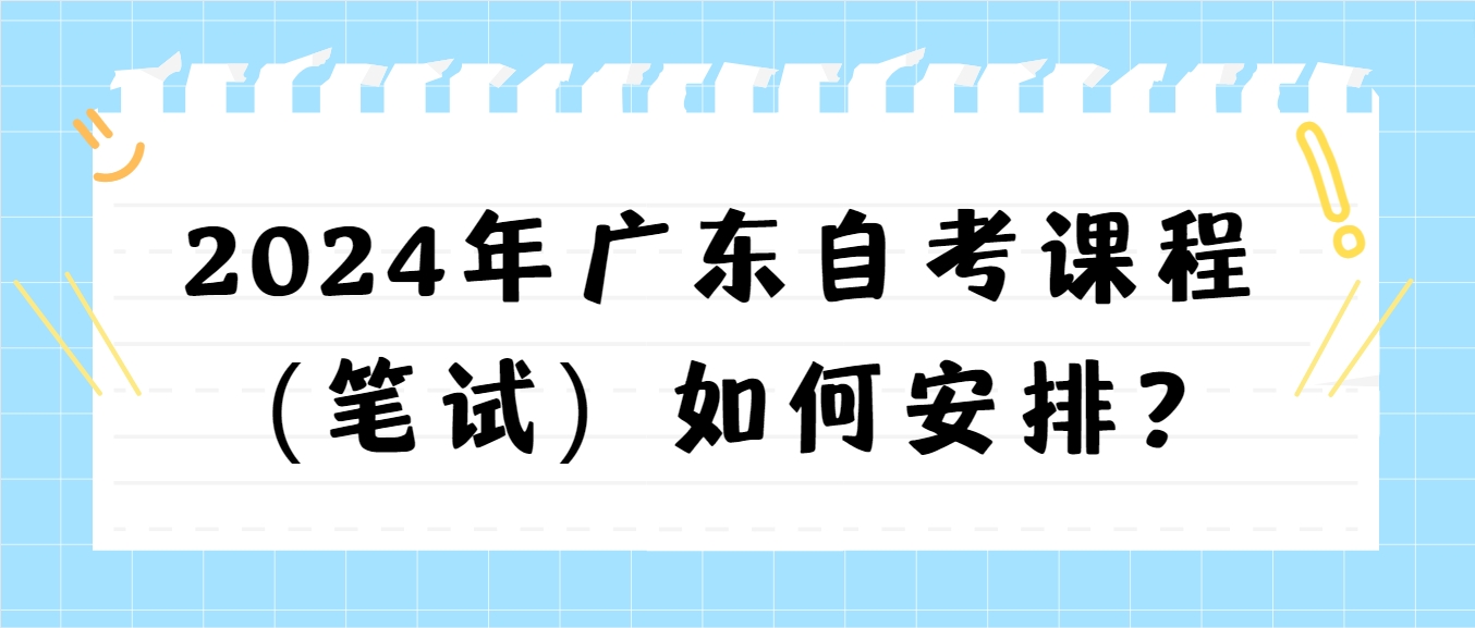 2024年广东自考课程（笔试）如何安排？(图1)