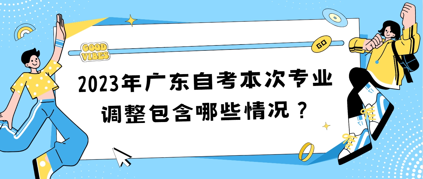 2023年广东自考本次专业调整包含哪些情况？