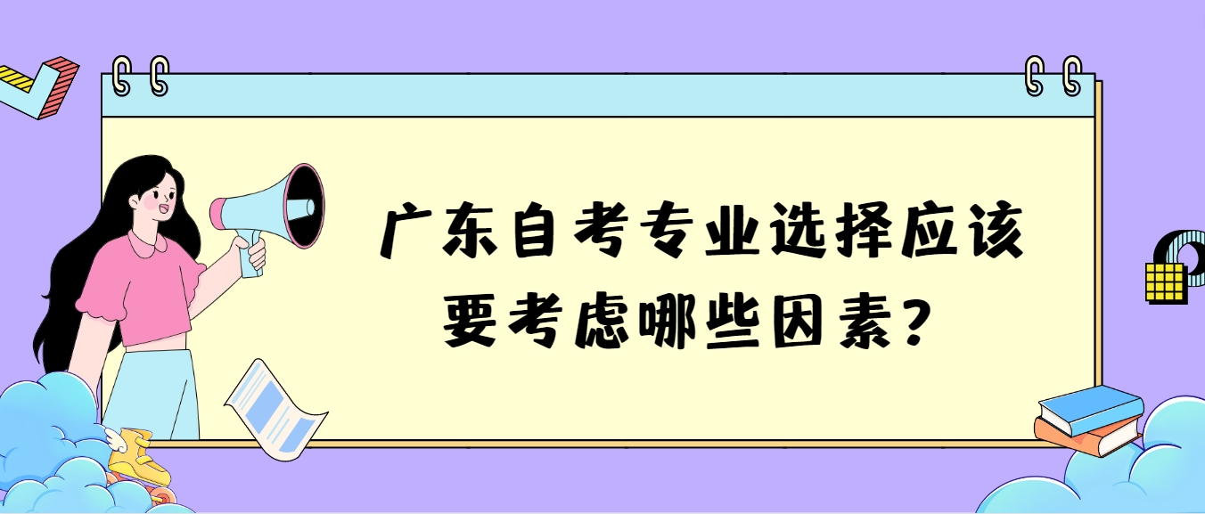 广东自考专业选择应该要考虑哪些因素？