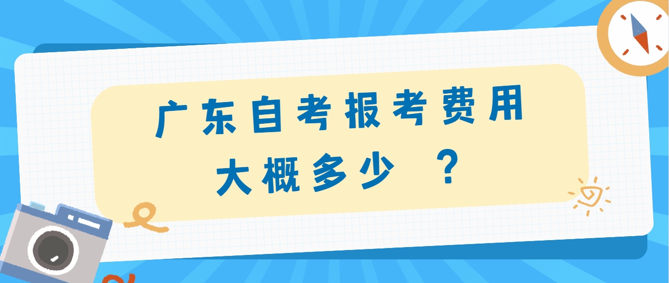 广东自考报考费用大概多少 ？