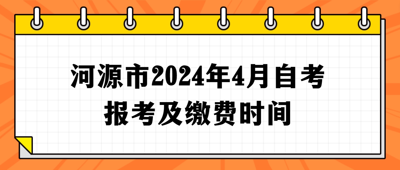 河源市2024年4月自考报考及缴费时间(图1)