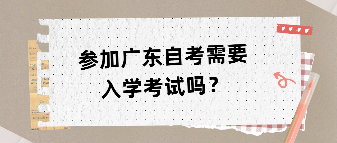 参加广东自考需要入学考试吗？