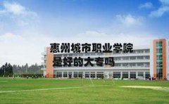 惠州城市职业学院是好的大专吗